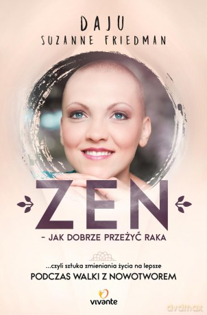 Zen. Jak dobrze przeżyć raka czyli sztuka zmieniania życia na lepsze - Daju Suzanne Friedman [KSIĄŻKA]
