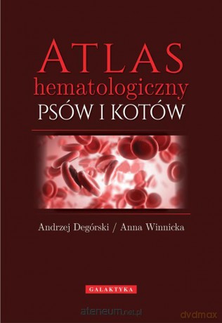 Atlas hematologiczny psów i kotów - Andrzej Degórski, Anna Winnicka [KSIĄŻKA]