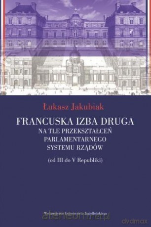 Francuska izba druga na tle przekształceń - Łukasz Jakubiak [KSIĄŻKA]