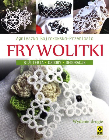 Frywolitki. Biżuteria, ozdoby, dekoracje - Agnieszka Bojrakowska-Przeniosło [KSIĄŻKA]