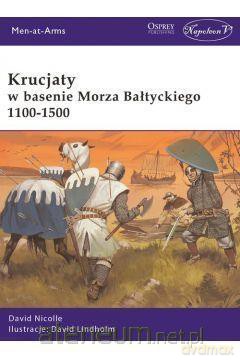 Krucjaty w basenie Morza Bałtyckiego 1100-1500 - David Nicolle, David Lindholm [KSIĄŻKA]