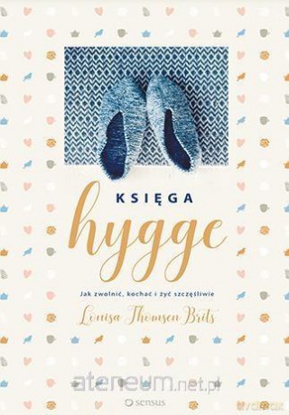 Księga hygge. Jak zwolnić kochać i żyć szczęśliwie - Louisa Thomsen Brits [KSIĄŻKA]