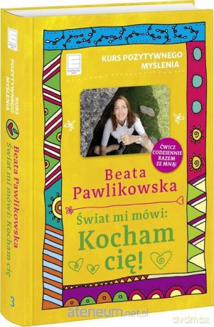 Kurs pozytywnego myślenia. Świat mi mówi: Kocham - Beata Pawlikowska [KSIĄŻKA]