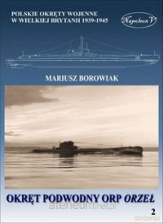 Okręt podwodny ORP Orzeł - Mariusz Borowiak [KSIĄŻKA]