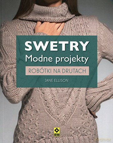 Swetry. Modne projekty. Robótki na drutach - Jane Ellison [KSIĄŻKA]