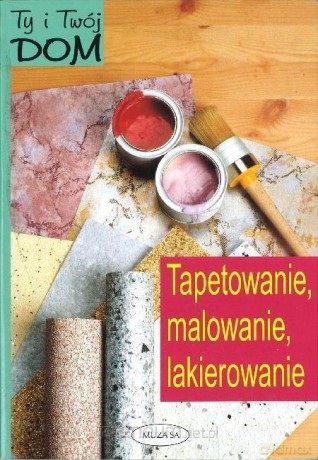 Ty i Twój dom.Tapetowanie, malowanie, lakierowanie - Wolf Dietrich Laatzen [KSIĄŻKA]