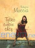 Tylko ciebie chcę - Federico Moccia - Federico Moccia [KSIĄŻKA]
