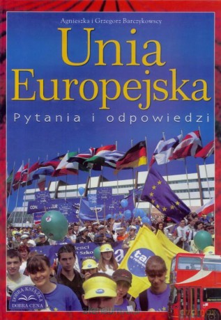 Unia Europejska. Pytania i odpowiedzi - Agnieszkai i Grzegorz Barczykowscy [KSIĄŻKA]