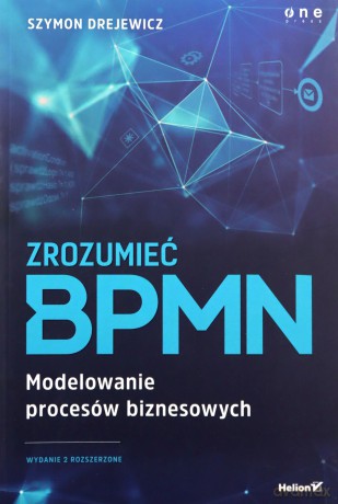 Zrozumieć BPMN. Modelowanie procesów biznesowych - Szymon Drejewicz [KSIĄŻKA]