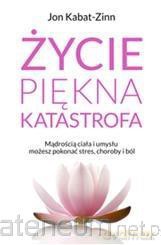 Życie. Piękna katastrofa - Jon Kabat- Zinn [KSIĄŻKA]