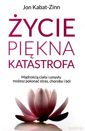 Życie. Piękna katastrofa - Jon Kabat- Zinn [KSIĄŻKA]