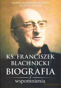 Ks. Franciszek Blachnicki. Biografia i wspomnienia - Agata Adaszyńska-Blacha, Dorota Mazur [KSIĄŻKA]