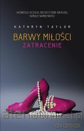 Barwy miłości. Zatracenie - Kathryn Taylor [KSIĄŻKA]