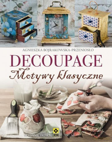 Decoupage. Motywy klasyczne i nowoczesne - Agnieszka Bojrakowska-Przeniosło [KSIĄŻKA]