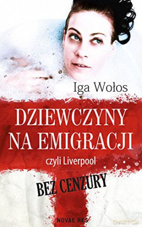 Dziewczyny na emigracji, czyli Liverpool bez cenzury - Iga Wołos [KSIĄŻKA]
