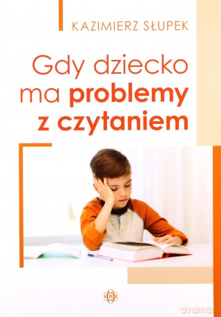 Gdy dziecko ma problemy z czytaniem - Kazimierz Słupek [KSIĄŻKA]