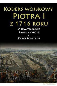 Kodeks wojskowy Piotra I z 1716 roku - Karol Łopate, Paweł Krokosz [KSIĄŻKA]