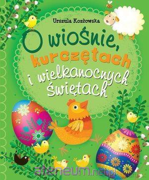 O wiośnie, kurczętach i wielkanocnych świętach - Urszula Kozłowska [KSIĄŻKA]