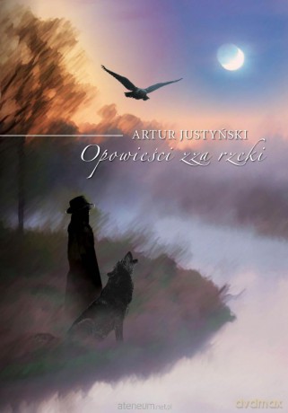 Opowieści zza rzeki - Artur Justyński [KSIĄŻKA]