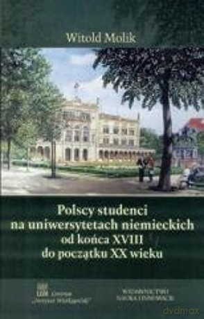 Polscy studenci na uniwersytetach niemieckich - Witold Molik [KSIĄŻKA]
