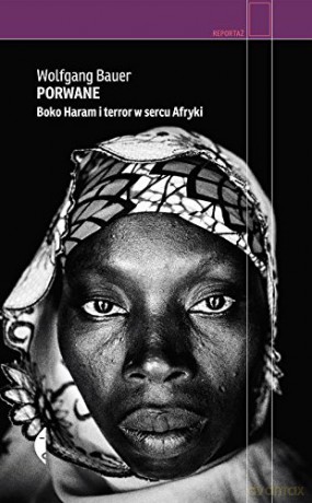 Porwane. Boko Haram i terror w sercu Afryki - Wolfgang Bauer [KSIĄŻKA]