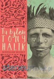 Tu byłem. Tony Halik - Mirosław Wlekły [KSIĄŻKA]