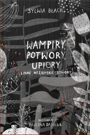 Wampiry, upiory, potwory i inne nieziemskie stwory - Sylwia Błach, Paulina Daniluk [KSIĄŻKA]