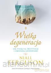 Wielka degeneracja.Jak psują się instytucje - Niall Ferguson [KSIĄŻKA]