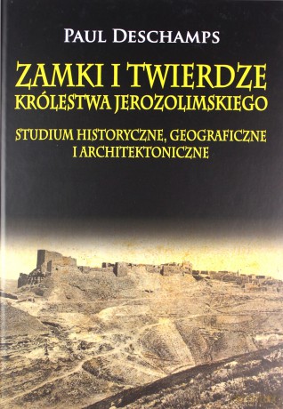 Zamki i twierdze Królestwa Jerozolimskiego - Paul Deschamps [KSIĄŻKA]