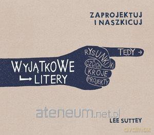 Zaprojektuj i naszkicuj. Wyjątkowe litery - Lee Suttey [KSIĄŻKA]