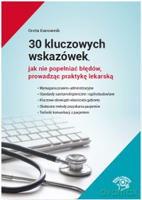 30 kluczowych wskazówek jak nie popełniać błędów prowadząc praktykę lekarską - Greta Kanownik [KSIĄŻKA]
