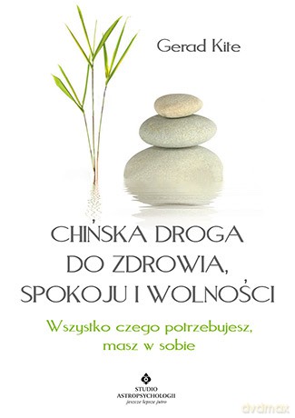Chińska droga do zdrowia, spokoju i wolności. Wszystko czego potrzebujesz masz w sobie - Gerad Kite [KSIĄŻKA]