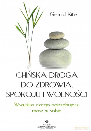 Chińska droga do zdrowia, spokoju i wolności. Wszystko czego potrzebujesz masz w sobie - Gerad Kite [KSIĄŻKA]