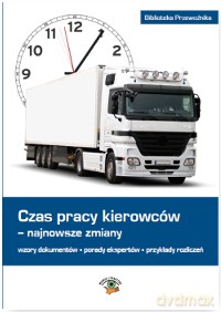 Czas pracy kierowców. Najnowsze zmiany wzory dokumentów, porady ekspertów, przykłady rozliczeń [KSIĄŻKA]