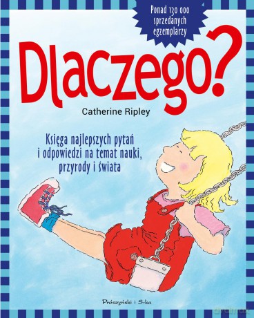 Dlaczego. Najciekawsze pytania i odpowiedzi na temat tajemnic nauki przyrody i świata - Catherine Ripley [KSIĄŻKA]