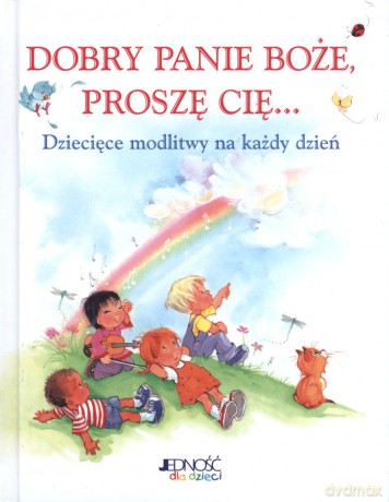 Dobry Panie Boże proszę cię. Dziecięce modlitwy na każdy dzień - Crystal Bowman [KSIĄŻKA]