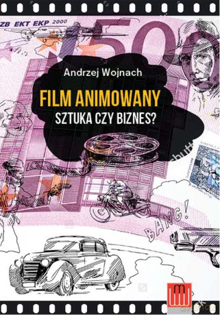Film animowany. Sztuka czy biznes - Andrzej Wojnach [KSIĄŻKA]