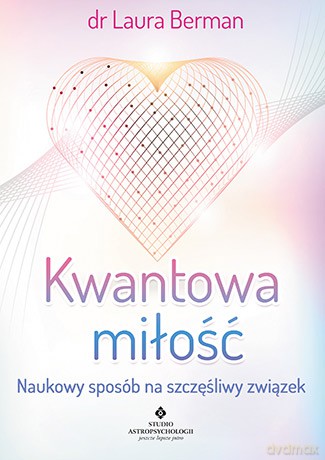 Kwantowa miłość. Naukowy sposób na szczęśliwy związek - Laura Berman [KSIĄŻKA]