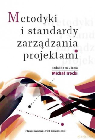 Metodyki i standardy. Zarządzania projektami - Michał Trocki [KSIĄŻKA]