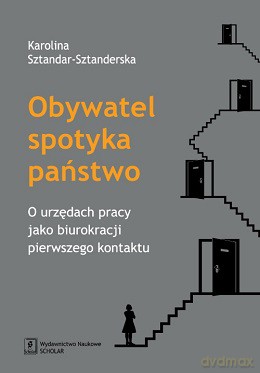 Obywatel spotyka państwo. O urzędach pracy jako biurokracji pierwszego kontaktu - Karolina Sztandar-Sztanderska [KSIĄŻKA]