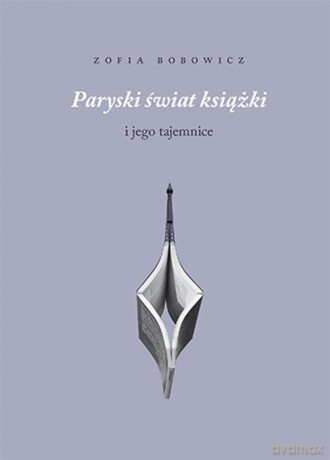 Paryski świat książki i jego tajemnice. Sprawozdanie z trudnej misji - Zofia Bobowicz [KSIĄŻKA]