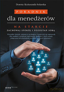 Poradnik dla menedżerów. Na starcie zachowaj spokój i pozostań sobą - Dorota Kożusznik-Solarska [KSIĄŻKA]