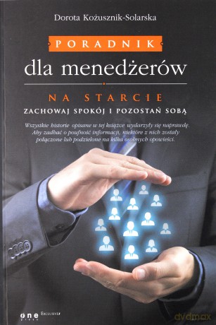 Poradnik dla menedżerów. Na starcie zachowaj spokój i pozostań sobą - Dorota Kożusznik-Solarska [KSIĄŻKA]