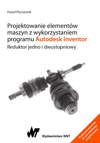 Projektowanie elementów maszyn z wykorzystaniem programu Autodesk - Paweł Płuciennik [KSIĄŻKA]