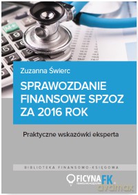 Sprawozdanie finansowe samodzielnego publicznego zakładu opieki zdrowotnej za 2016 rok - Zuzanna Świerc [KSIĄŻKA]