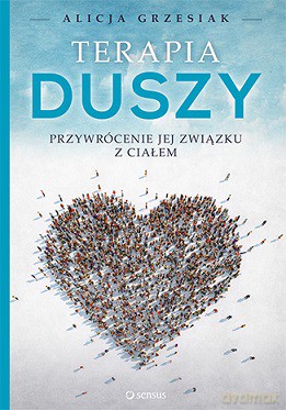 Terapia duszy. Przywrócenie jej związku z ciałem - Alicja Grzesiak [KSIĄŻKA]