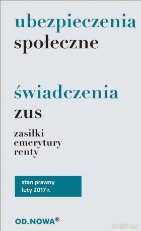 Ubezpieczenia społeczne i świadczenia ZUS. Zasiłki, emerytury, renty 02.2017 [KSIĄŻKA]