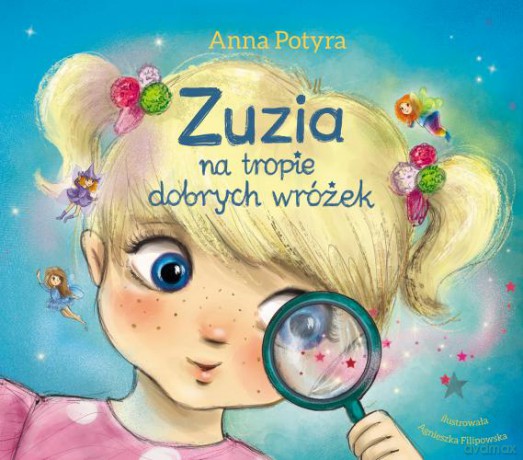 Zuzia na tropie dobrych wróżek. Zuzia i Dobre Wróżki - Anna Potyra [KSIĄŻKA]