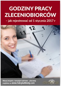Godziny pracy zleceniobiorców. Jak rejestrować od 1 stycznia 2017 r. - Jarosława Warszawska [KSIĄŻKA]
