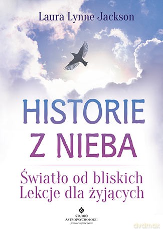 Historie z nieba. Światło od bliskich. Lekcje dla żyjących - Laura Lynne Jackson [KSIĄŻKA]